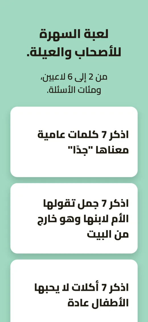 لعبة السهرة للأصحاب والعيلة، من 2 إلى 6 لاعبين ومئات الأسئلة. ثلاث بطاقات أسئلة: «اذكر 7 كلمات عامية معناها "جدًا"»، و«اذكر 7 جمل تقولها الأم لابنها وهو خارج من البيت»، و«اذكر 7 أكلات لا يحبها الأطفال عادة».