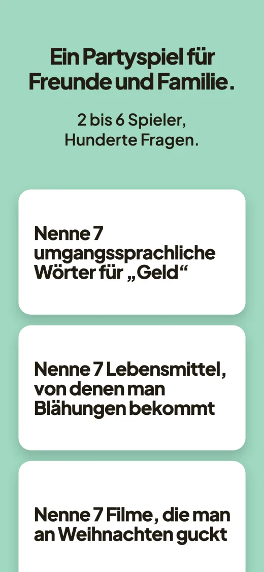 Ein Spiel für Freunde und Familie. Zwei bis sechs Spieler, Hunderte Fragen. Drei Fragekarten: „Nenne 7 umgangssprachliche Wörter für „Geld““, „Nenne 7 Lebensmittel, von denen man Blähungen bekommt“, „Nenne 7 Filme, die man an Weihnachten guckt“.